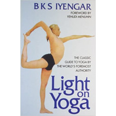 Light On Yoga: The Classic Guide To Yoga By The World's Foremost Authority